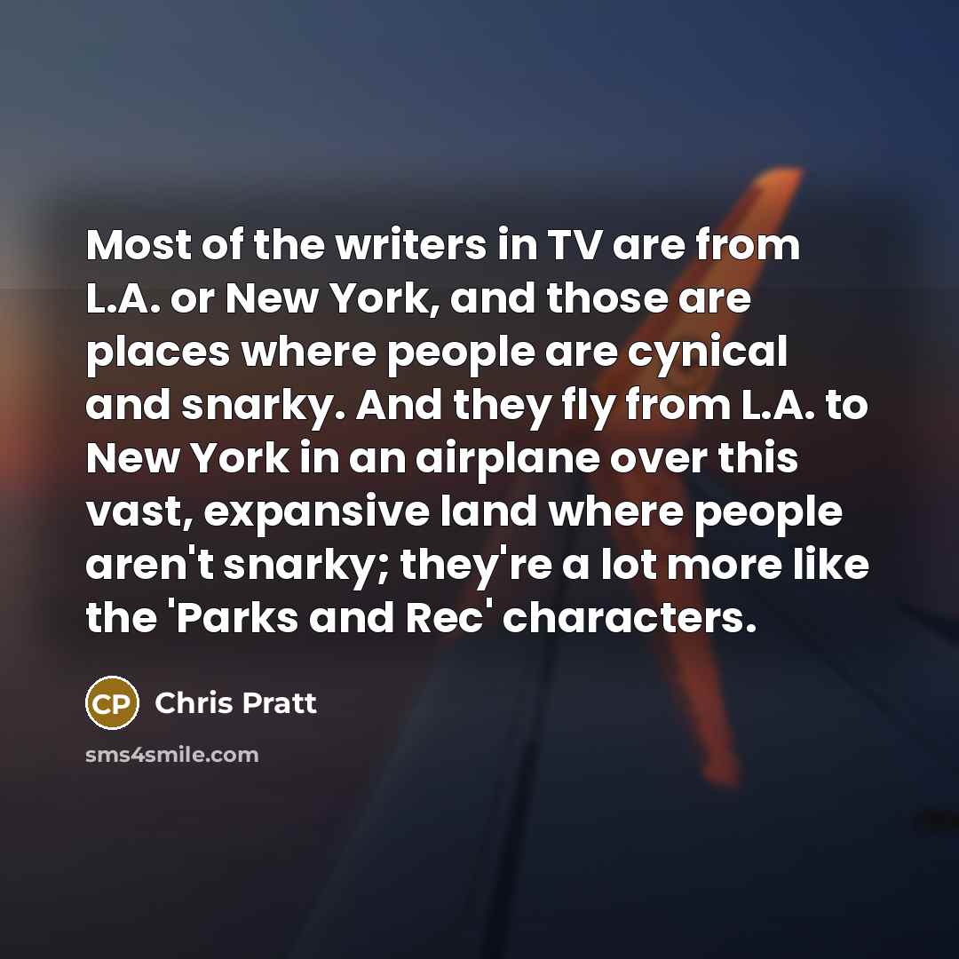 “Most of the writers in TV are from L.A. or…” quote by Chris Pratt