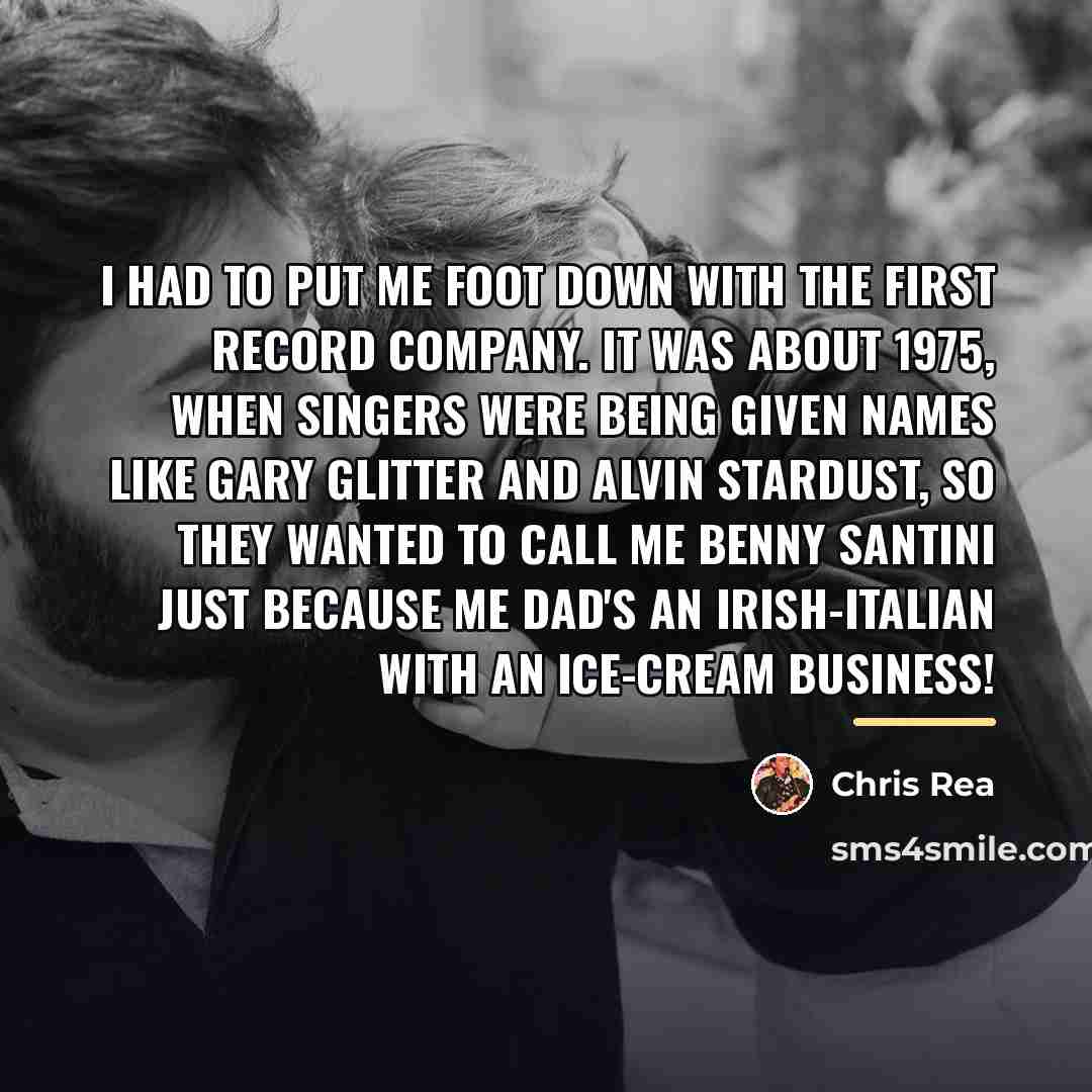 “I had to put me foot down with the first…” quote by Chris Rea