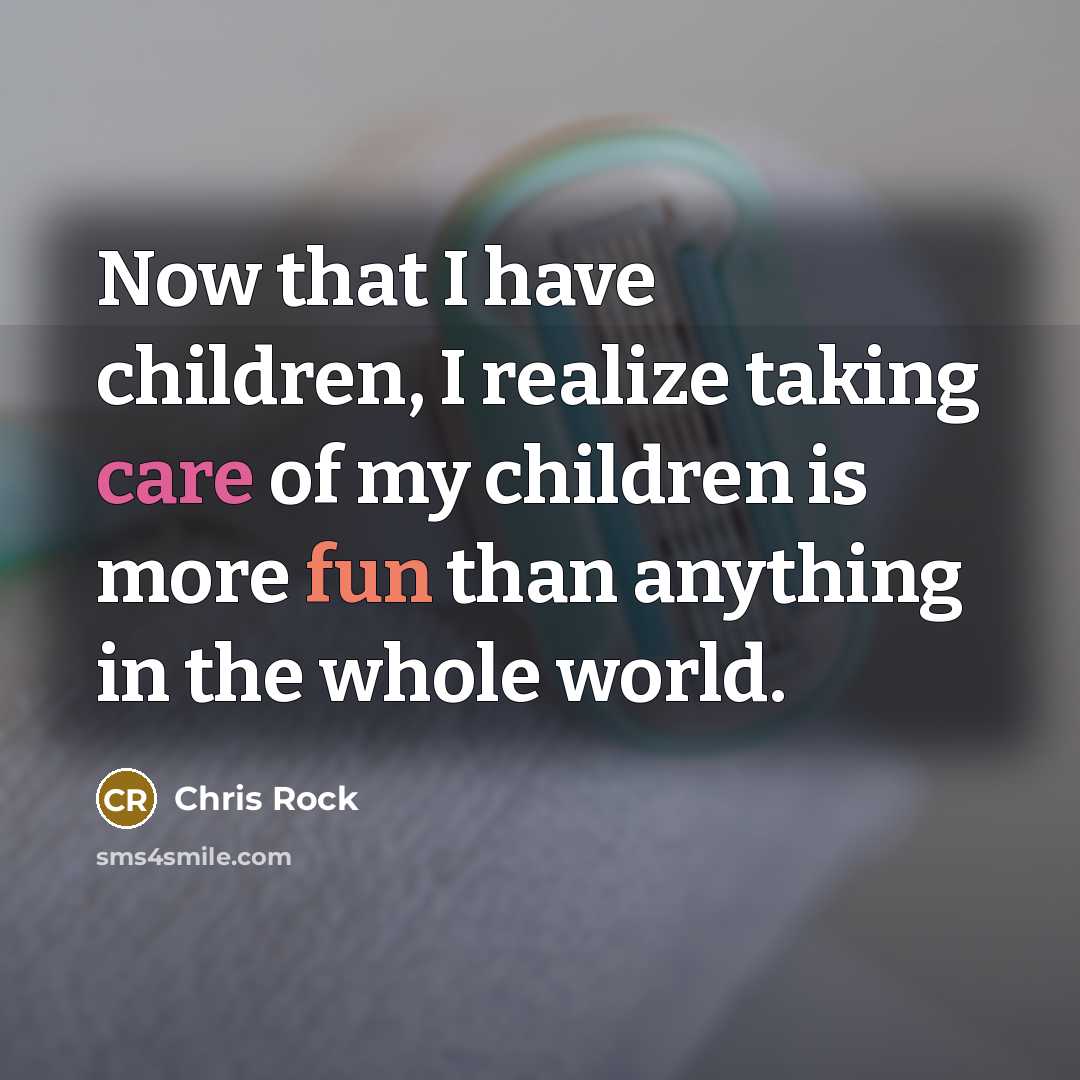 “Now that I have children, I realize taking care of…” quote by Chris Rock
