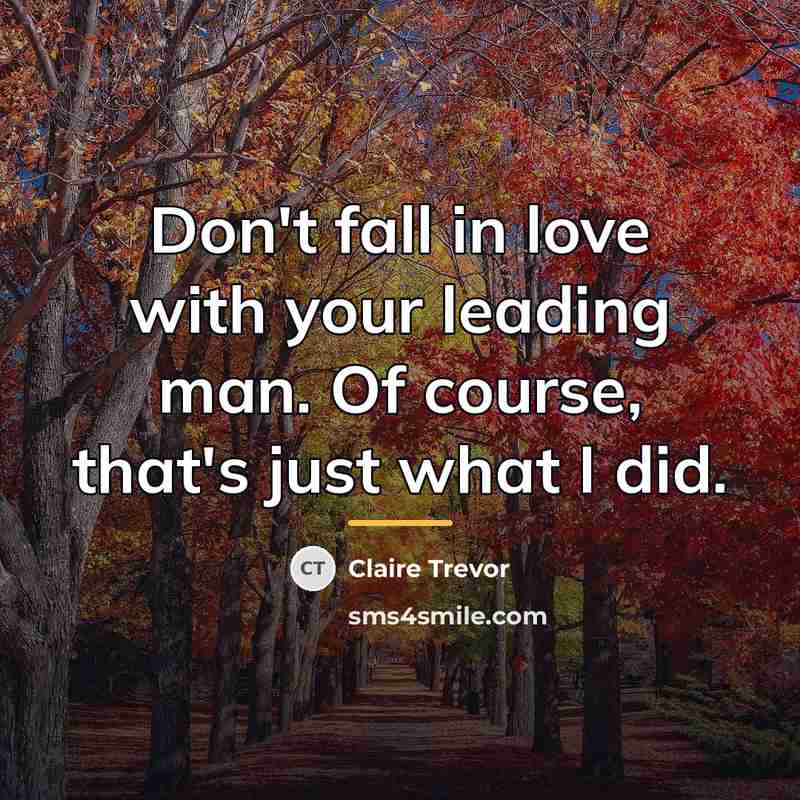 “Don't fall in love with your leading man. Of course,…” quote by Claire Trevor