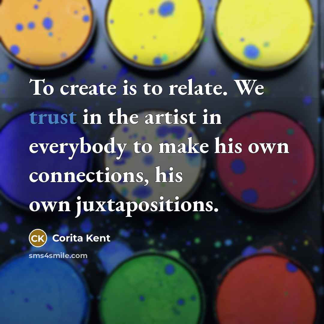 “To create is to relate. We trust in the artist…” quote by Corita Kent