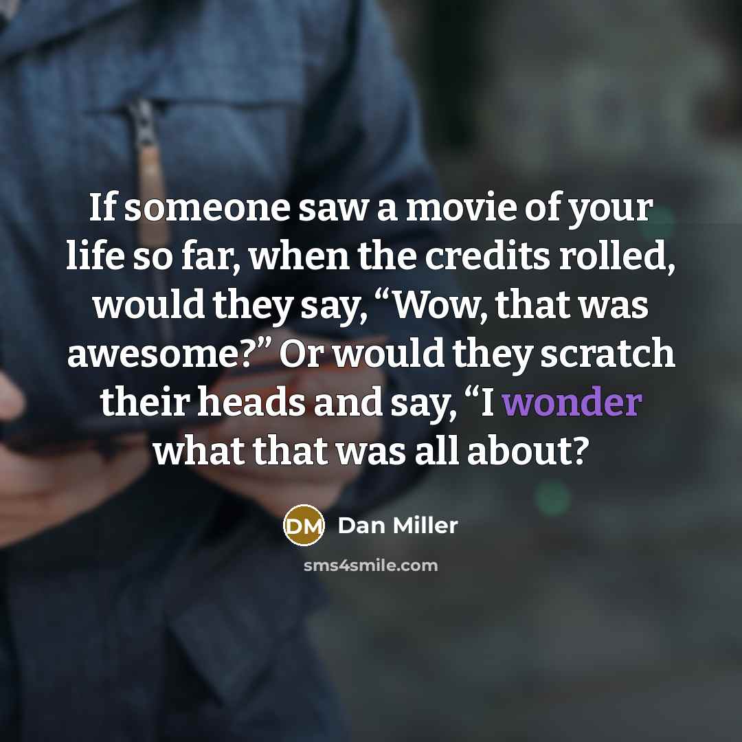 “If someone saw a movie of your life so far,…” quote by Dan Miller
