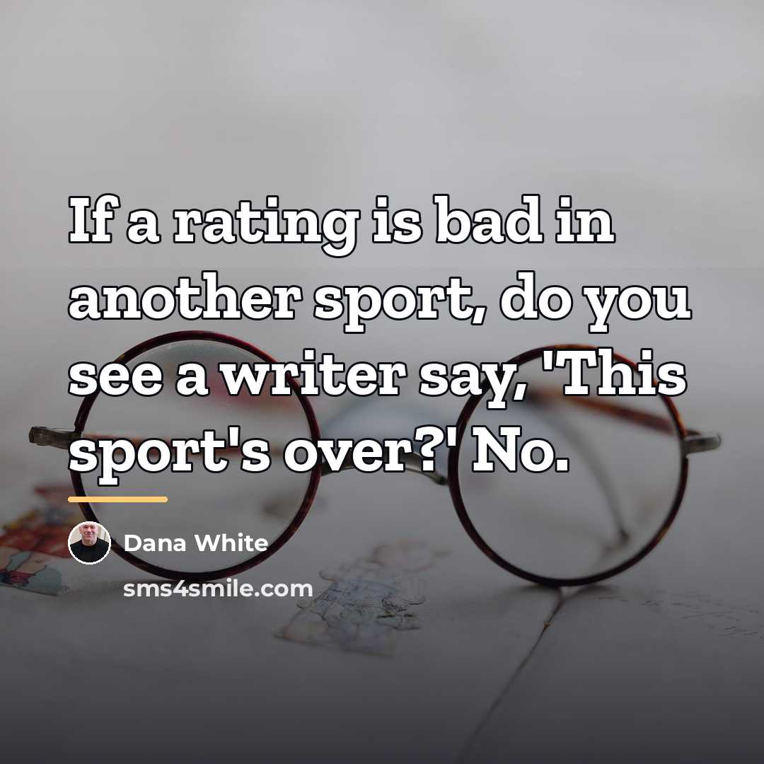 “If a rating is bad in another sport, do you…” quote by Dana White