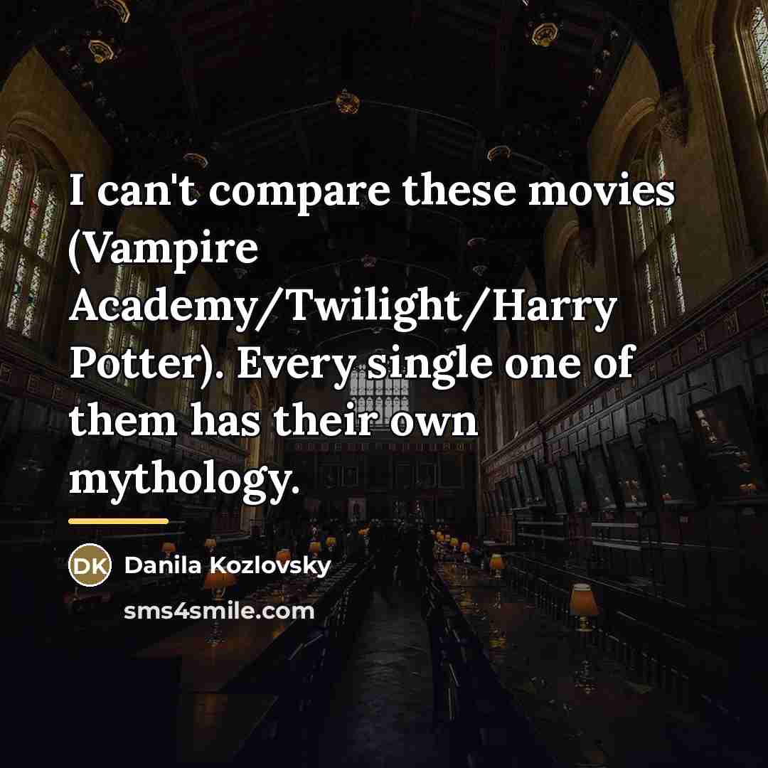 “I can't compare these movies (Vampire Academy/Twilight/Harry Potter). Every single…” quote by Danila Kozlovsky