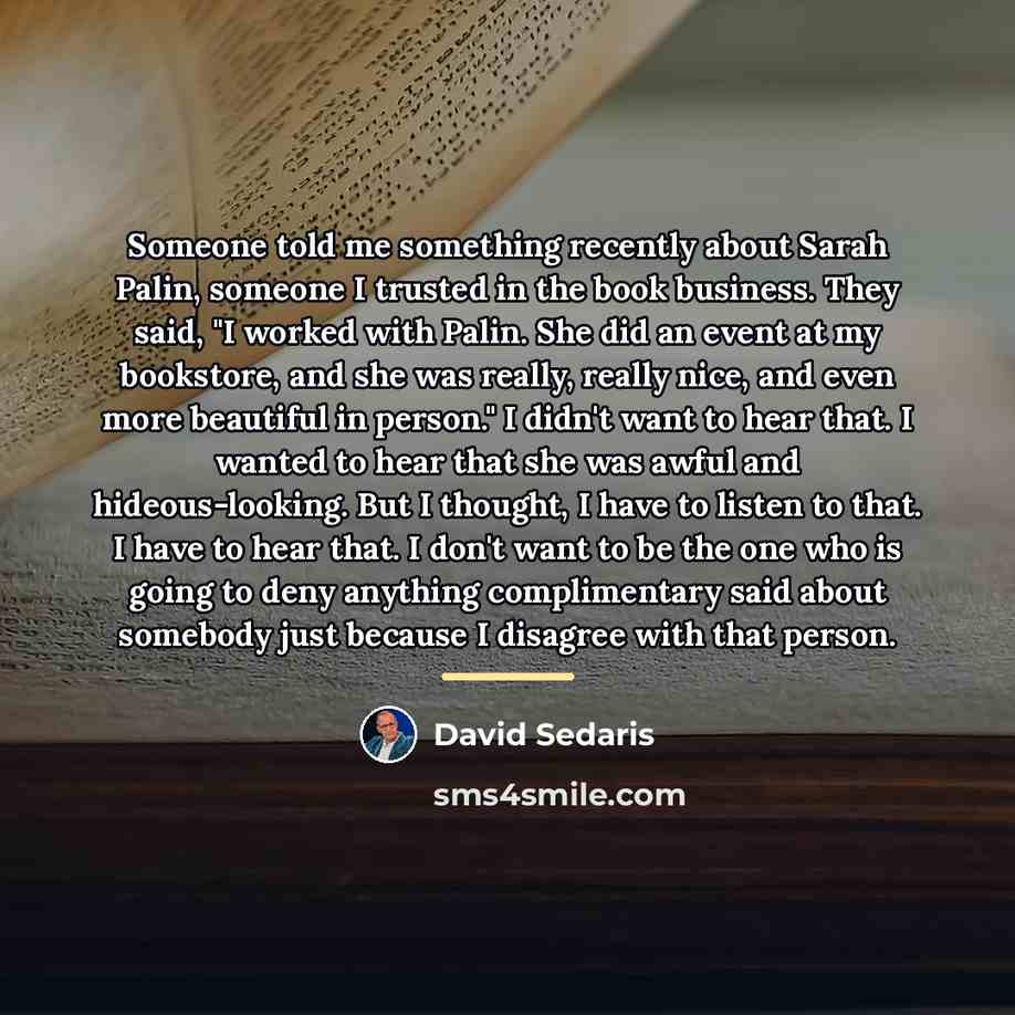 “Someone told me something recently about Sarah Palin, someone I…” quote by David Sedaris