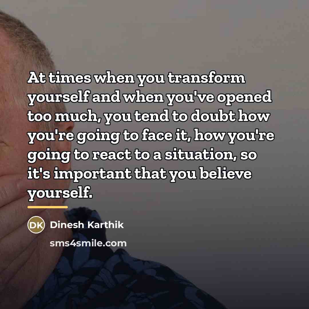 “At times when you transform yourself and when you've opened…” quote by Dinesh Karthik