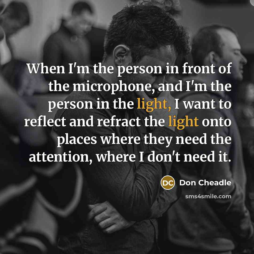 “When I'm the person in front of the microphone, and…” quote by Don Cheadle