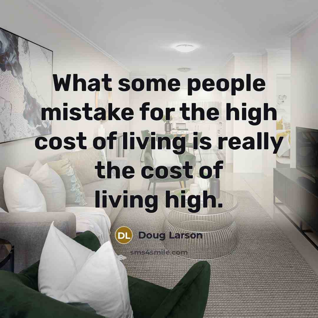 “What some people mistake for the high cost of living…” quote by Doug Larson