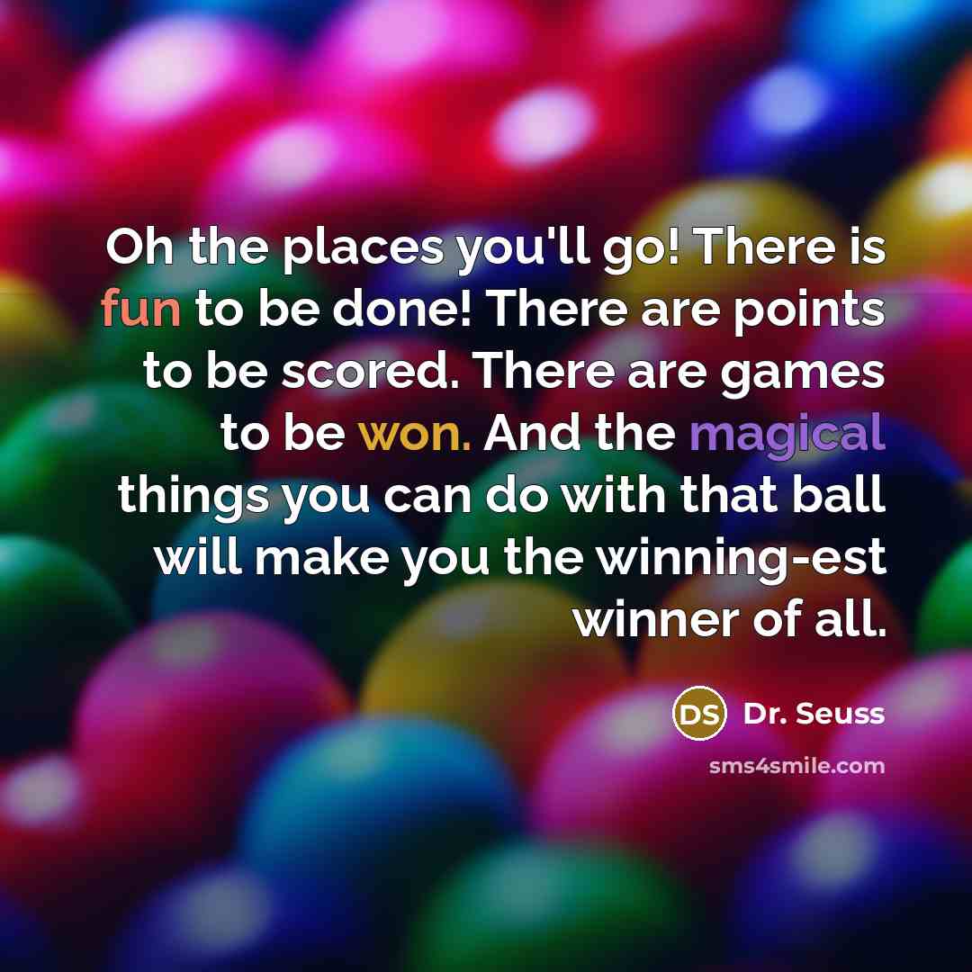 “Oh the places you'll go! There is fun to be…” quote by Dr. Seuss