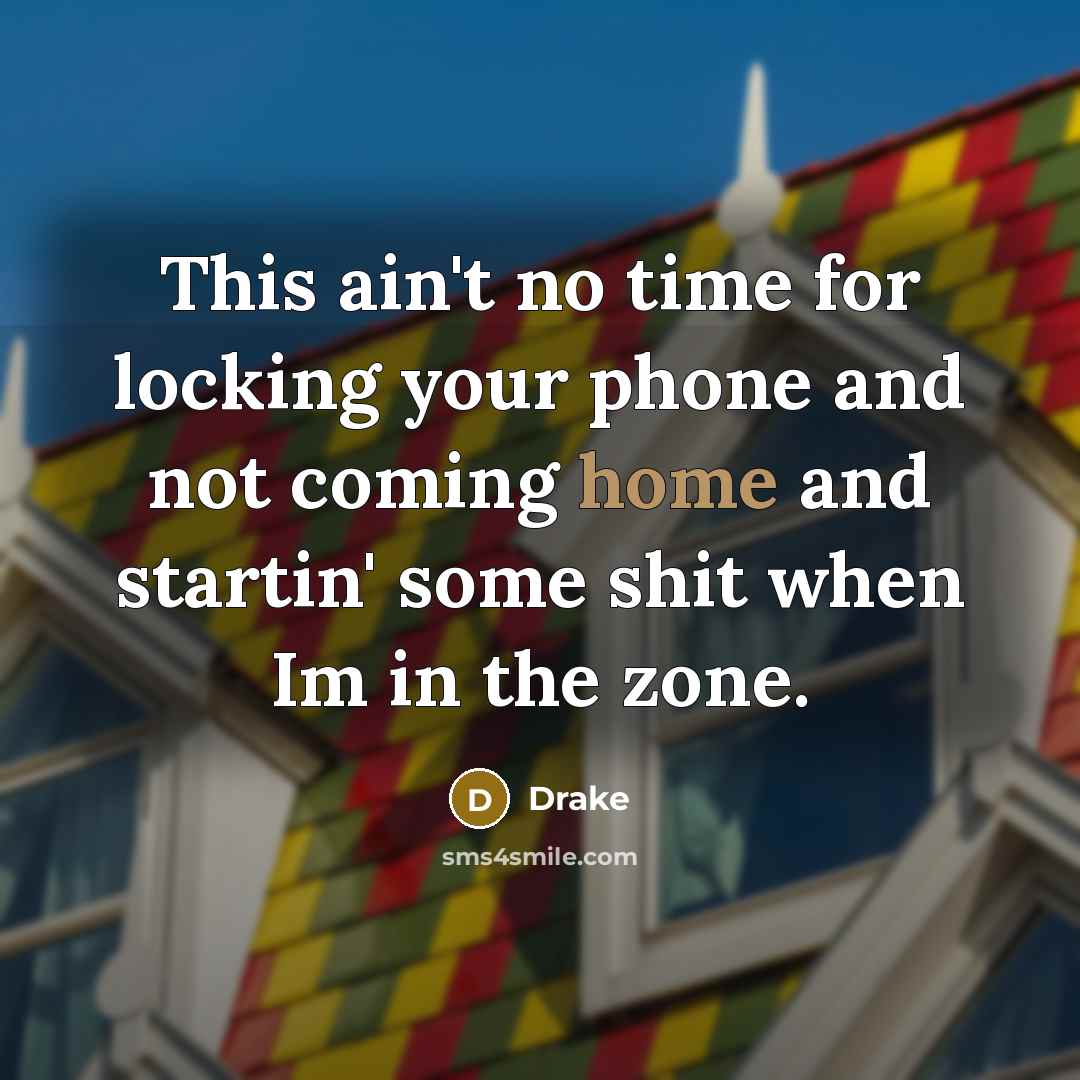 “This ain't no time for locking your phone and not…” quote by Drake