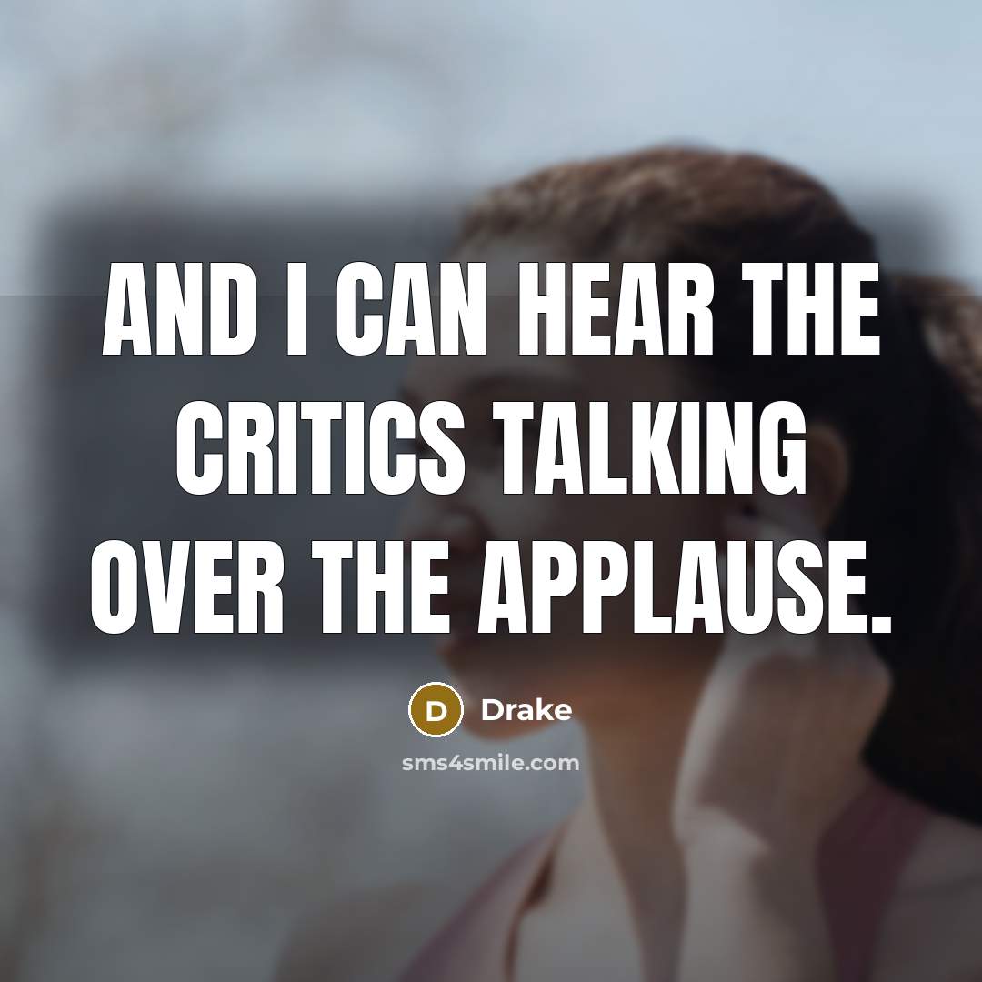 “And I can hear the critics talking over the applause.…” quote by Drake