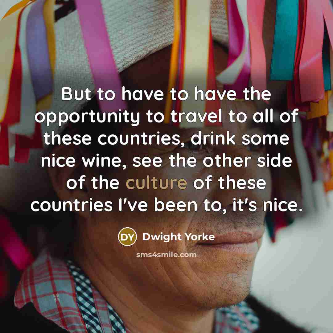“But to have to have the opportunity to travel to…” quote by Dwight Yorke