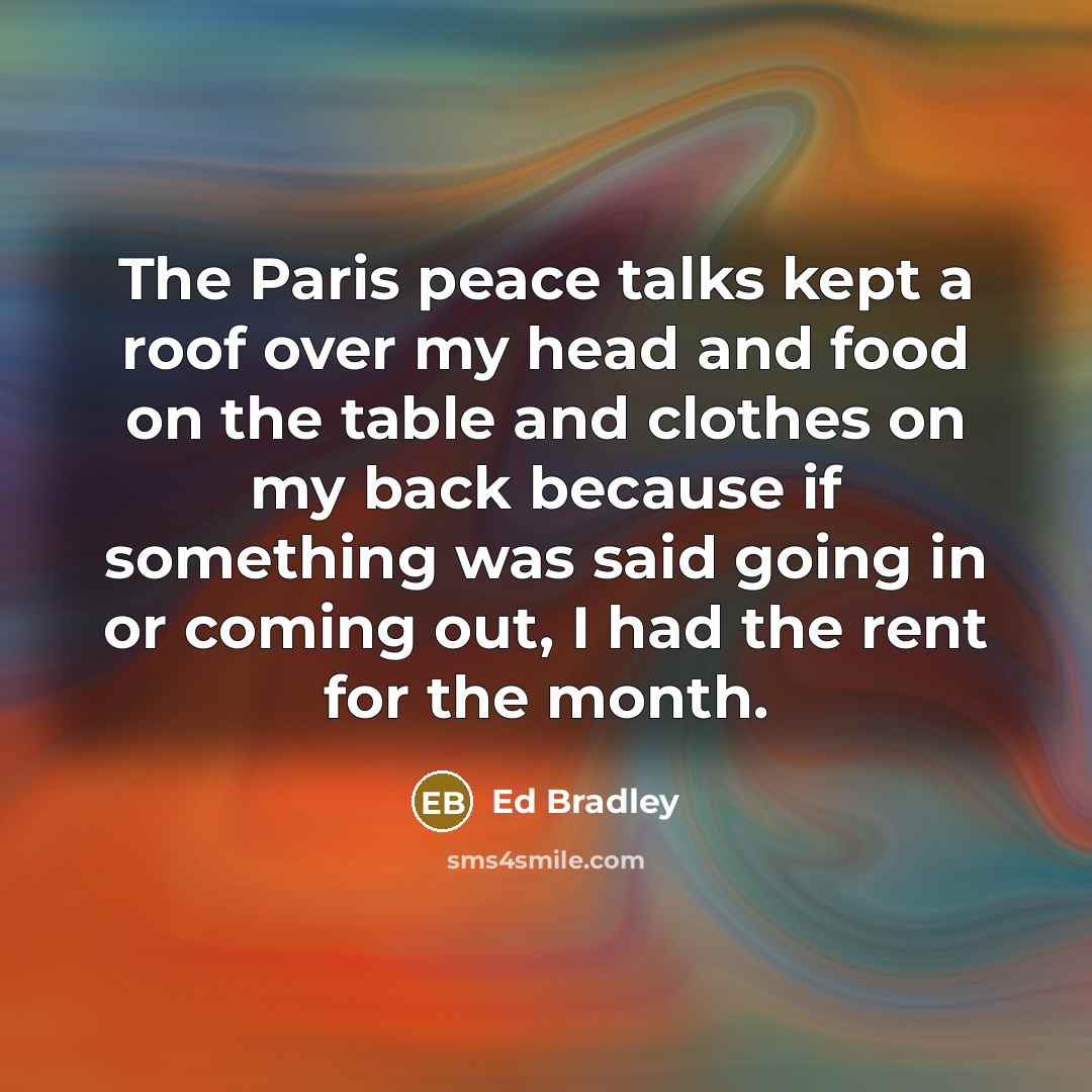 “The Paris peace talks kept a roof over my head…” quote by Ed Bradley
