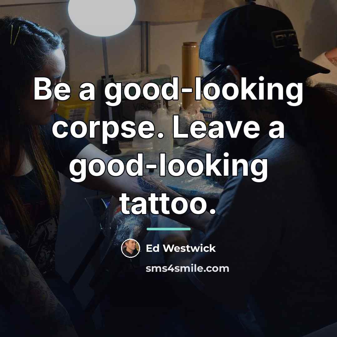 “Be a good-looking corpse. Leave a good-looking tattoo.…” quote by Ed Westwick