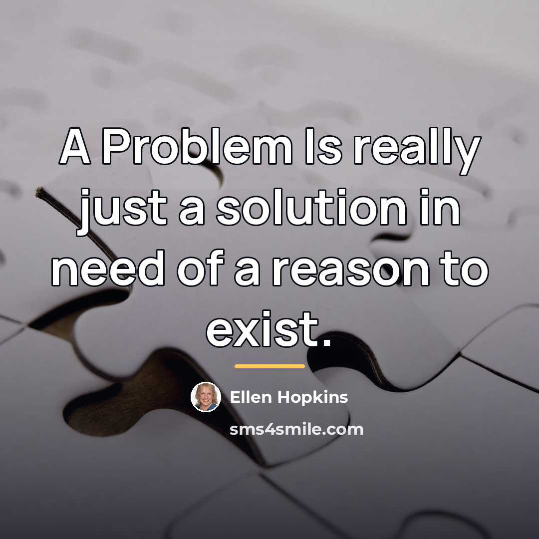 “A Problem Is really just a solution in need of…” quote by Ellen Hopkins