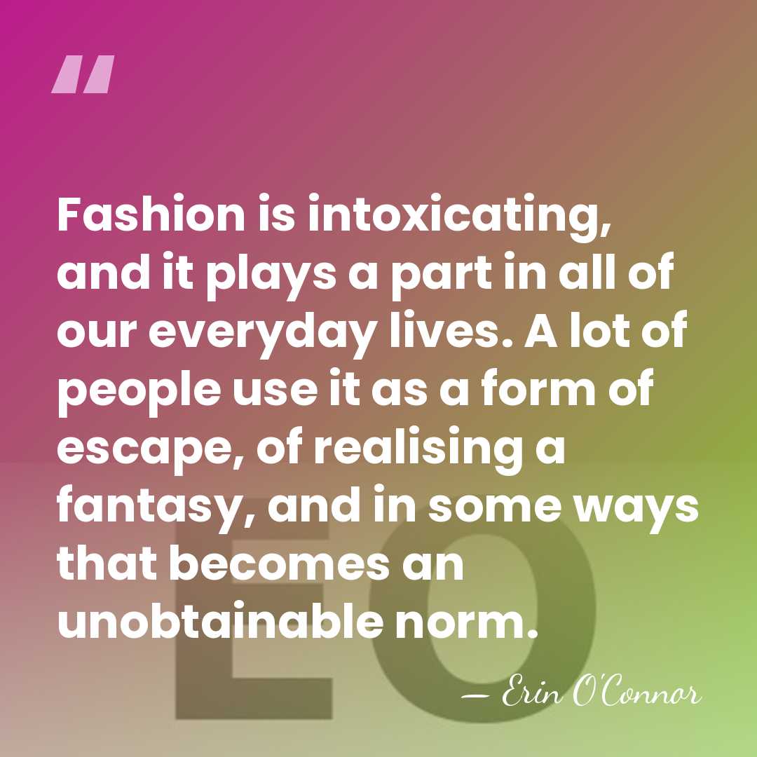 Fashion is intoxicating, and it plays a part in all of our&hellip; - Erin O'Connor