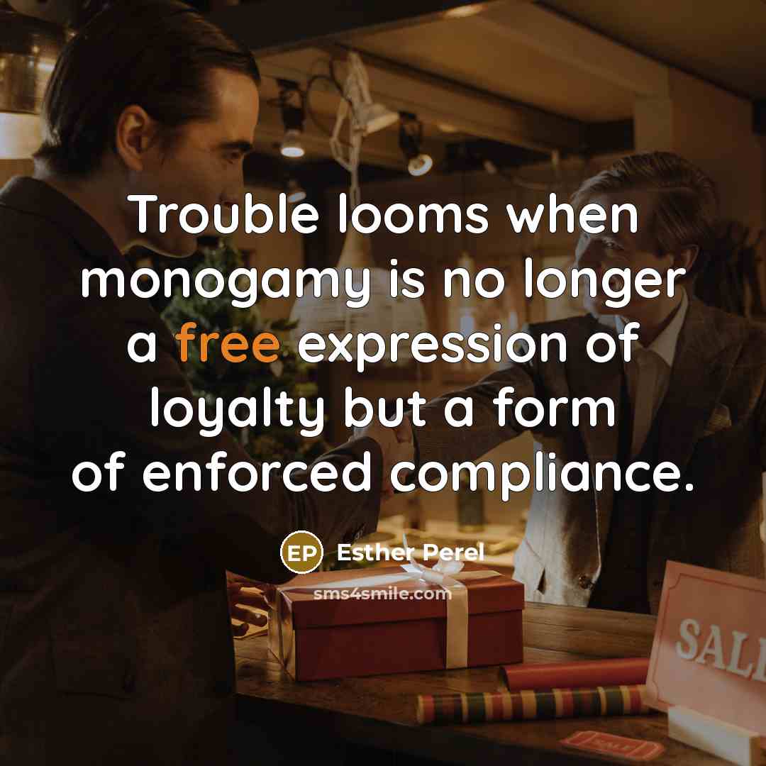 “Trouble looms when monogamy is no longer a free expression…” quote by Esther Perel