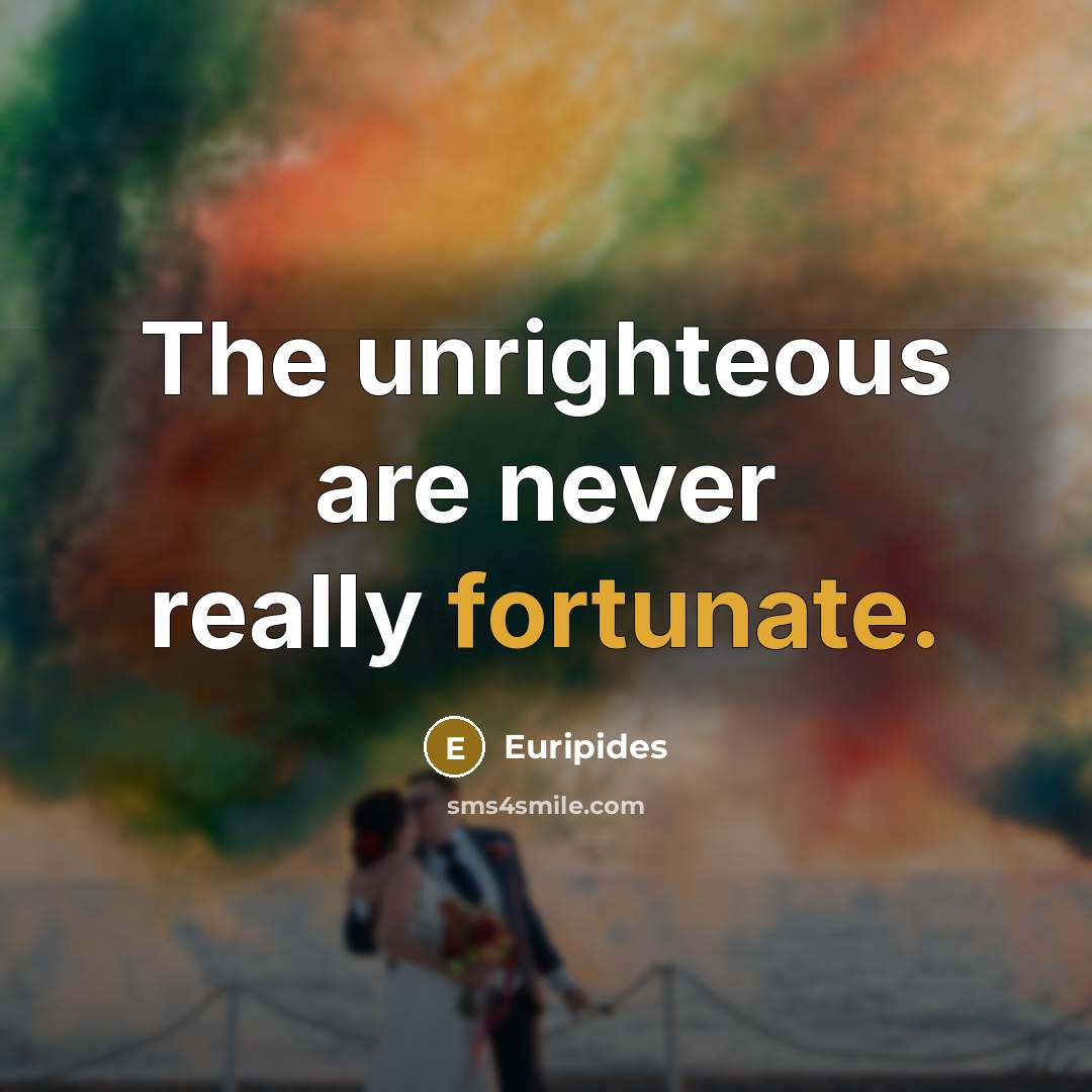 “The unrighteous are never really fortunate.…” quote by Euripides