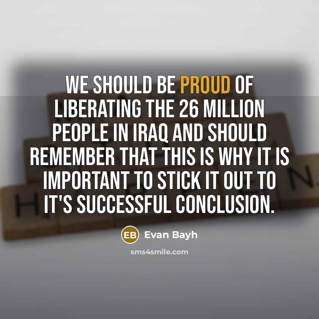 “We should be proud of liberating the 26 million people…” quote by Evan Bayh