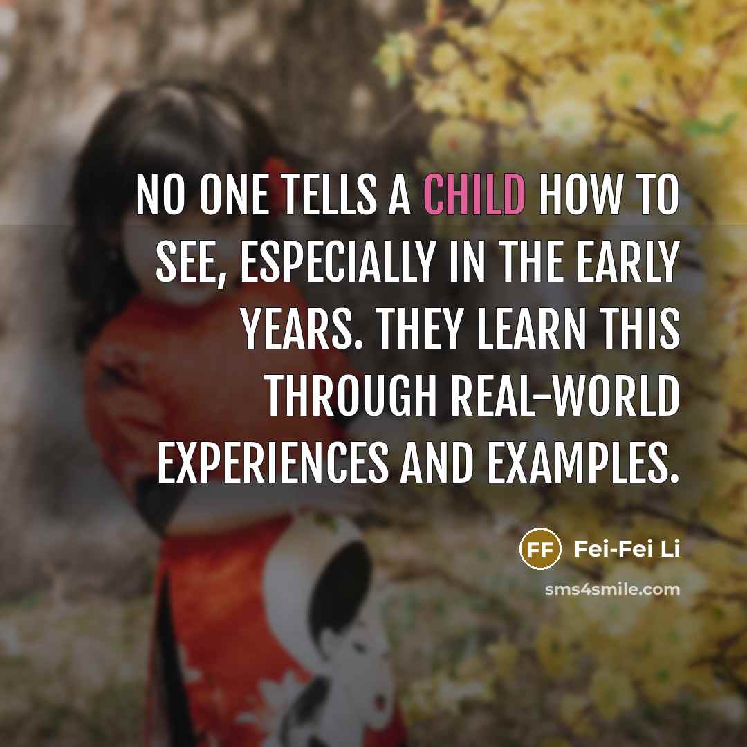 “No one tells a child how to see, especially in…” quote by Fei-Fei Li