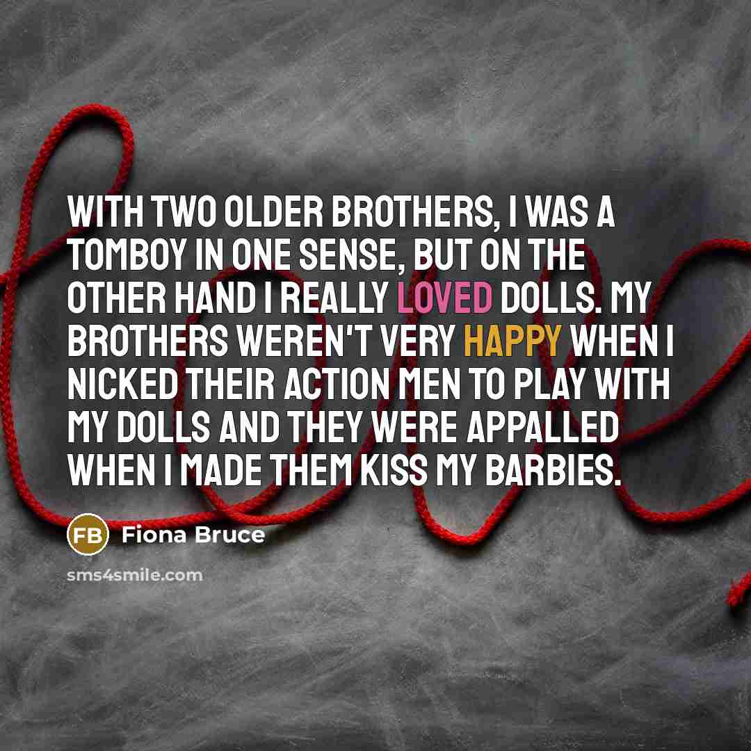 “With two older brothers, I was a tomboy in one…” quote by Fiona Bruce