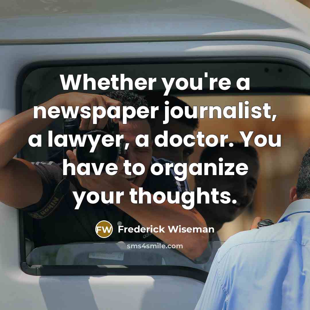 “Whether you're a newspaper journalist, a lawyer, a doctor. You…” quote by Frederick Wiseman