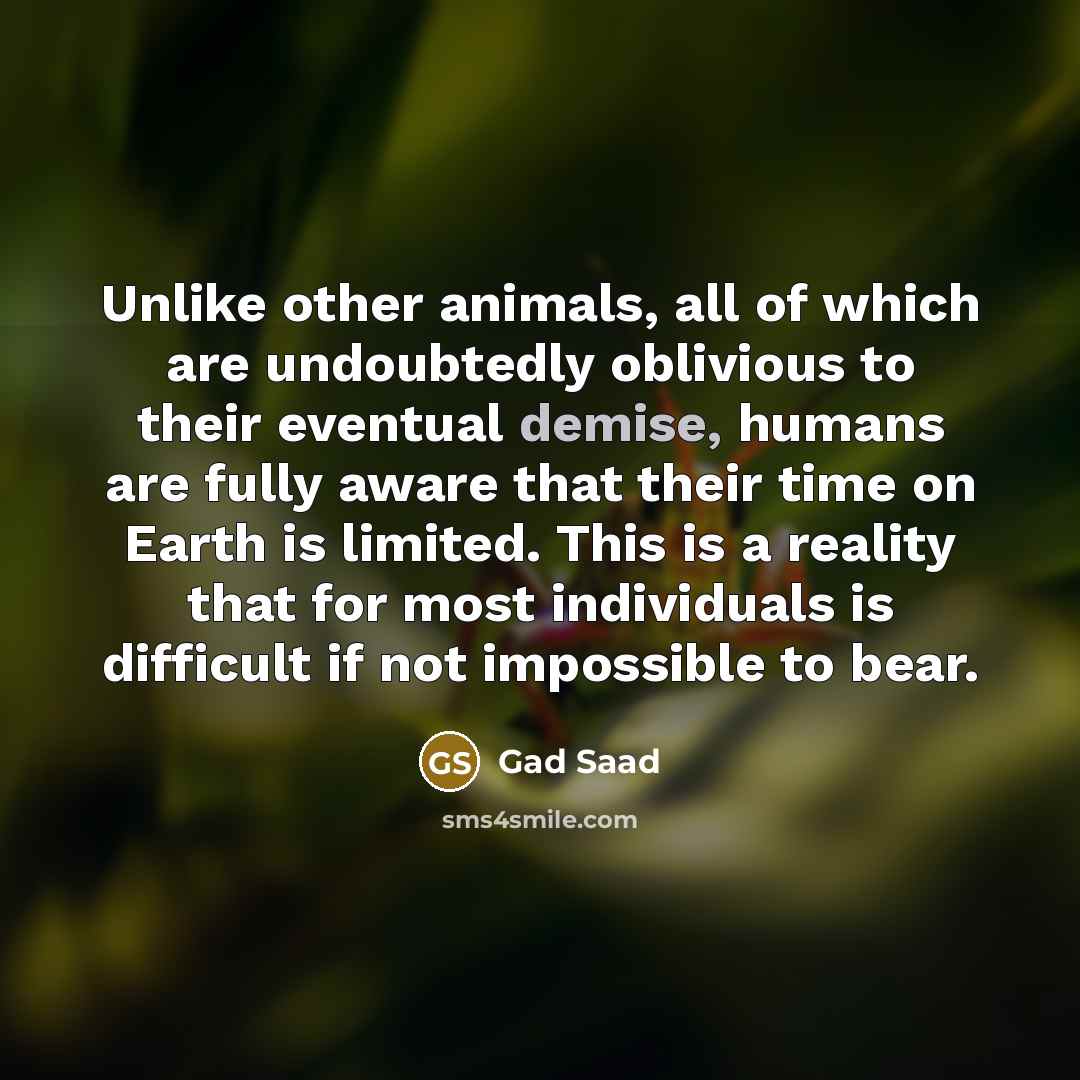 “Unlike other animals, all of which are undoubtedly oblivious to…” quote by Gad Saad