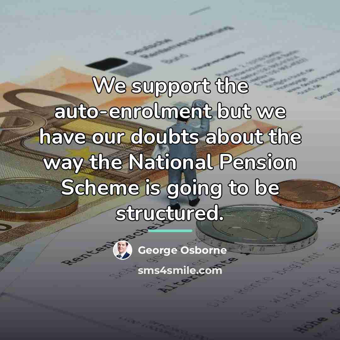 “We support the auto-enrolment but we have our doubts about…” quote by George Osborne