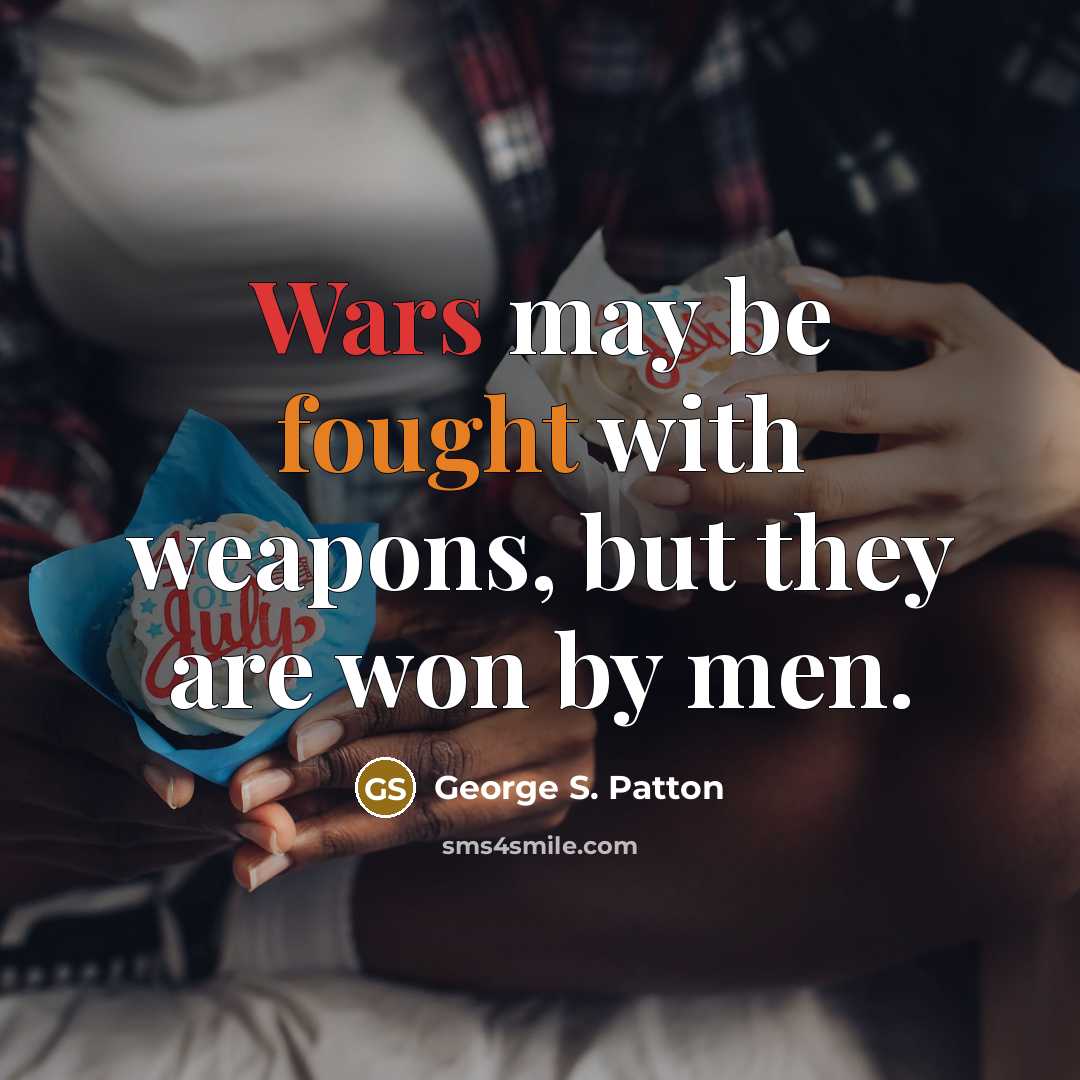 “Wars may be fought with weapons, but they are won…” quote by George S. Patton