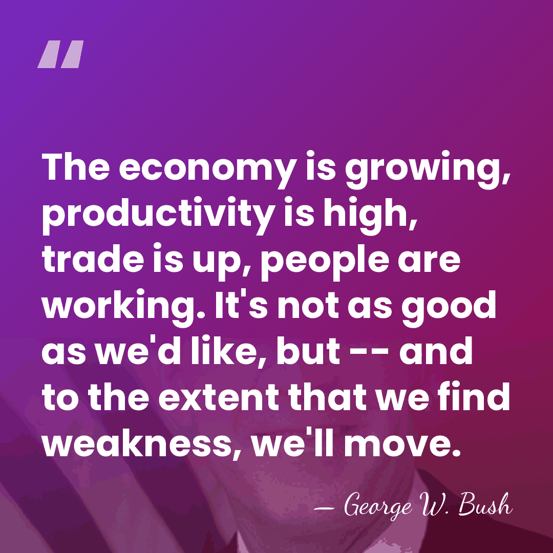 The economy is growing, productivity is high, trade is up, people are&hellip; - George W. Bush