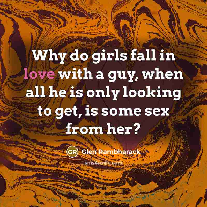 “Why do girls fall in love with a guy, when…” quote by Glen Rambharack