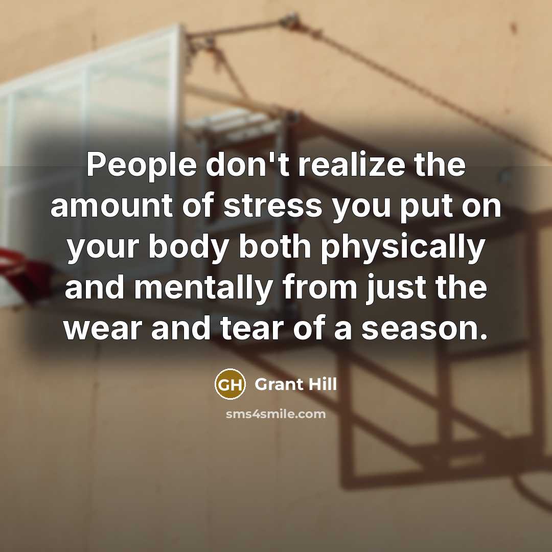“People don't realize the amount of stress you put on…” quote by Grant Hill