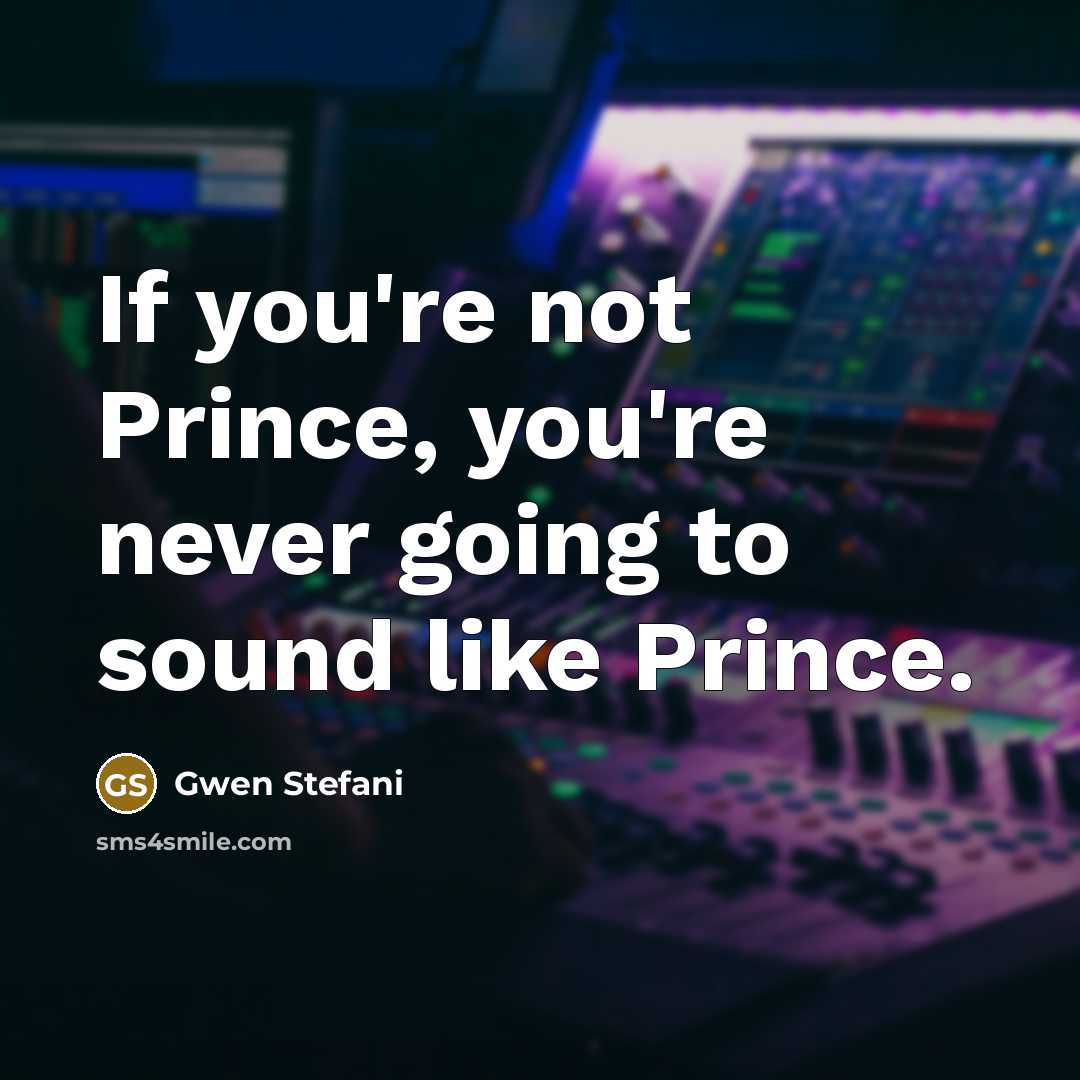 “If you're not Prince, you're never going to sound like…” quote by Gwen Stefani