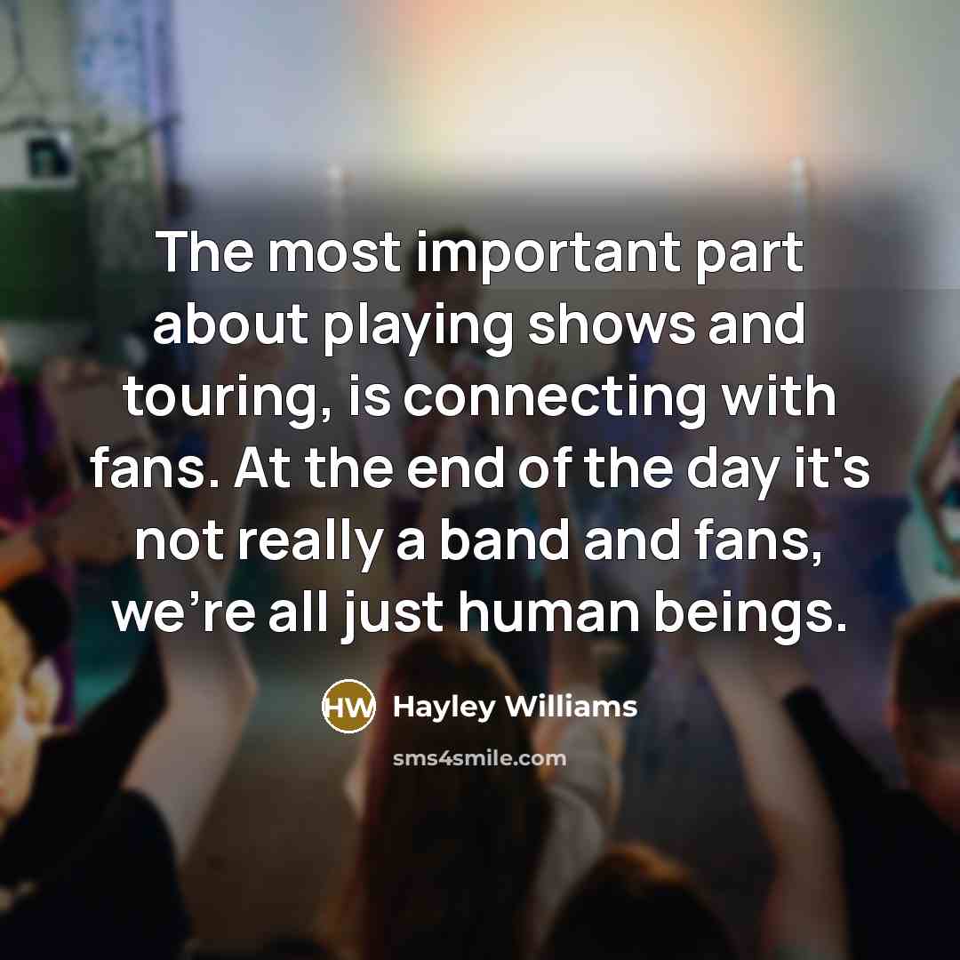 “The most important part about playing shows and touring, is…” quote by Hayley Williams