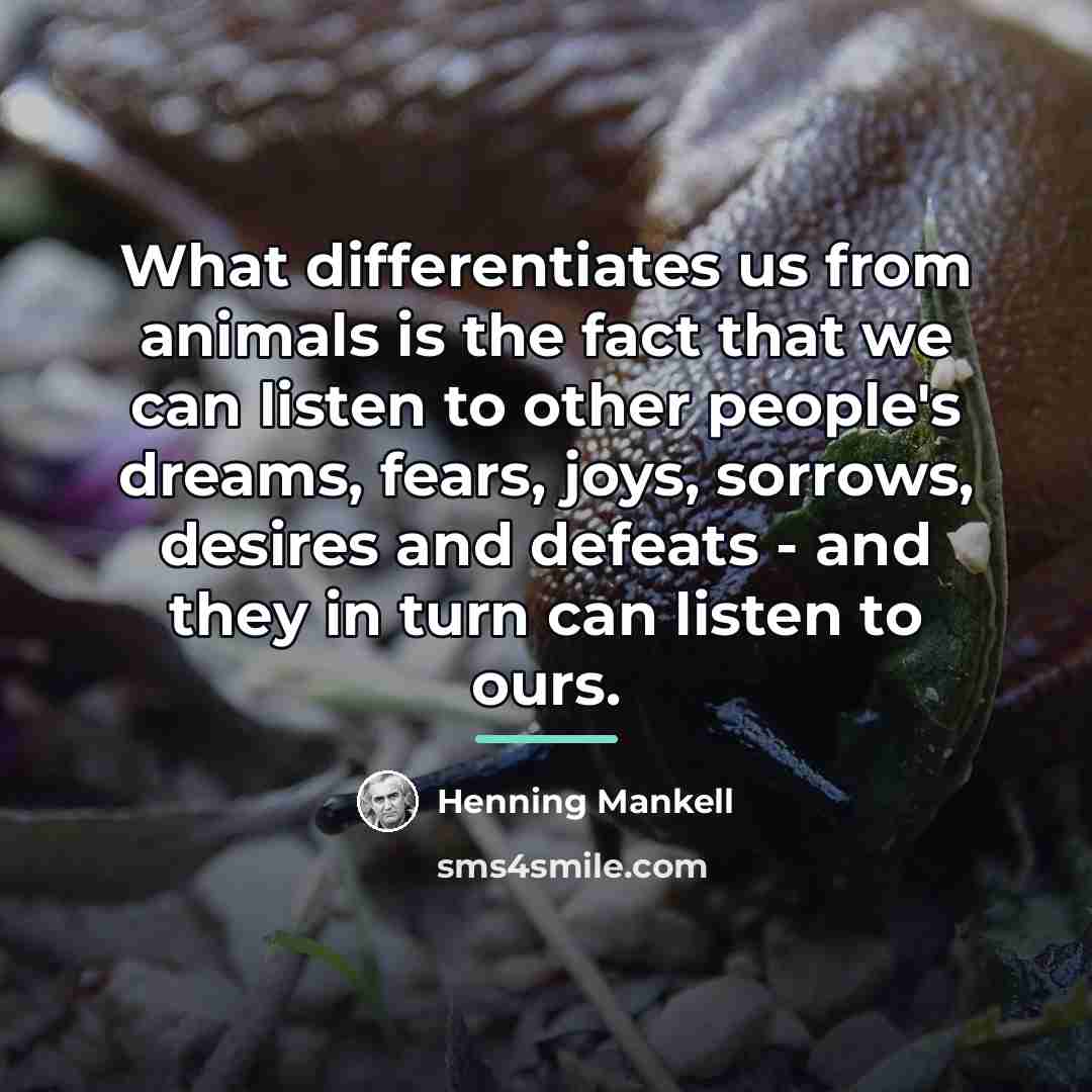“What differentiates us from animals is the fact that we…” quote by Henning Mankell