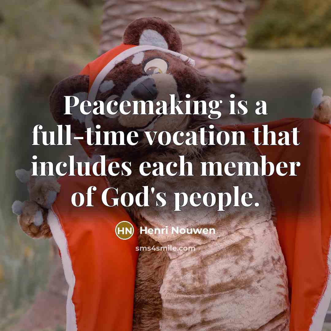 “Peacemaking is a full-time vocation that includes each member of…” quote by Henri Nouwen