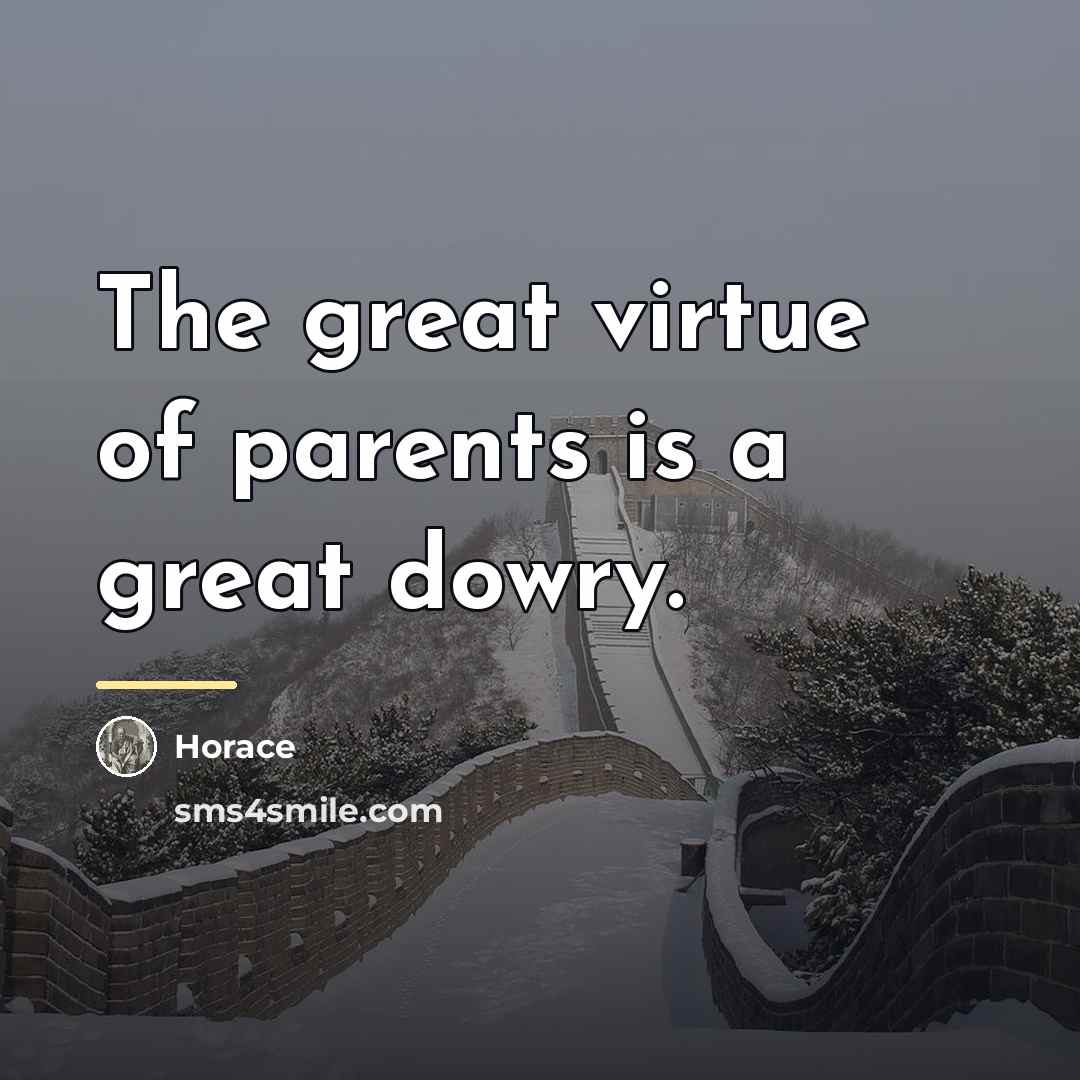 “The great virtue of parents is a great dowry.…” quote by Horace