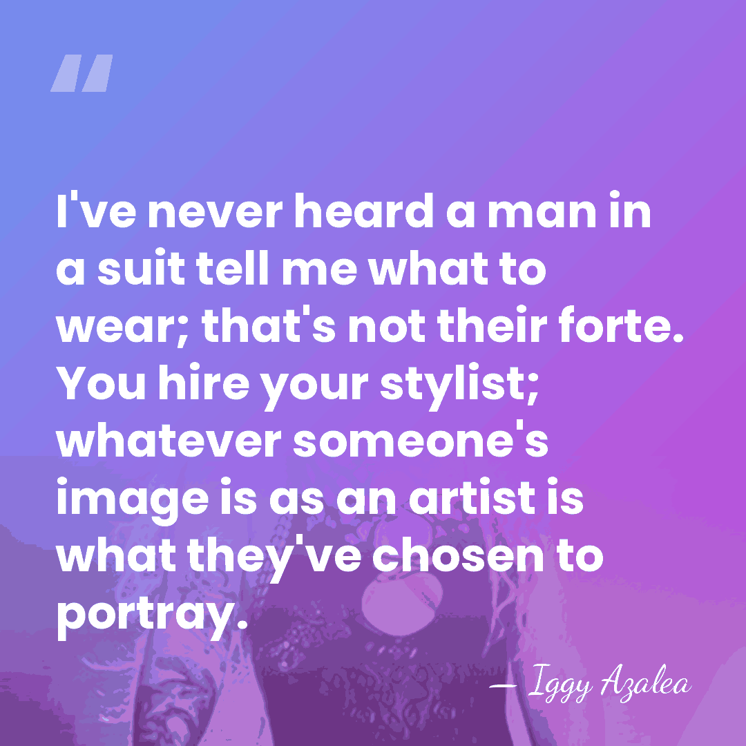 I've never heard a man in a suit tell me what to&hellip; - Iggy Azalea