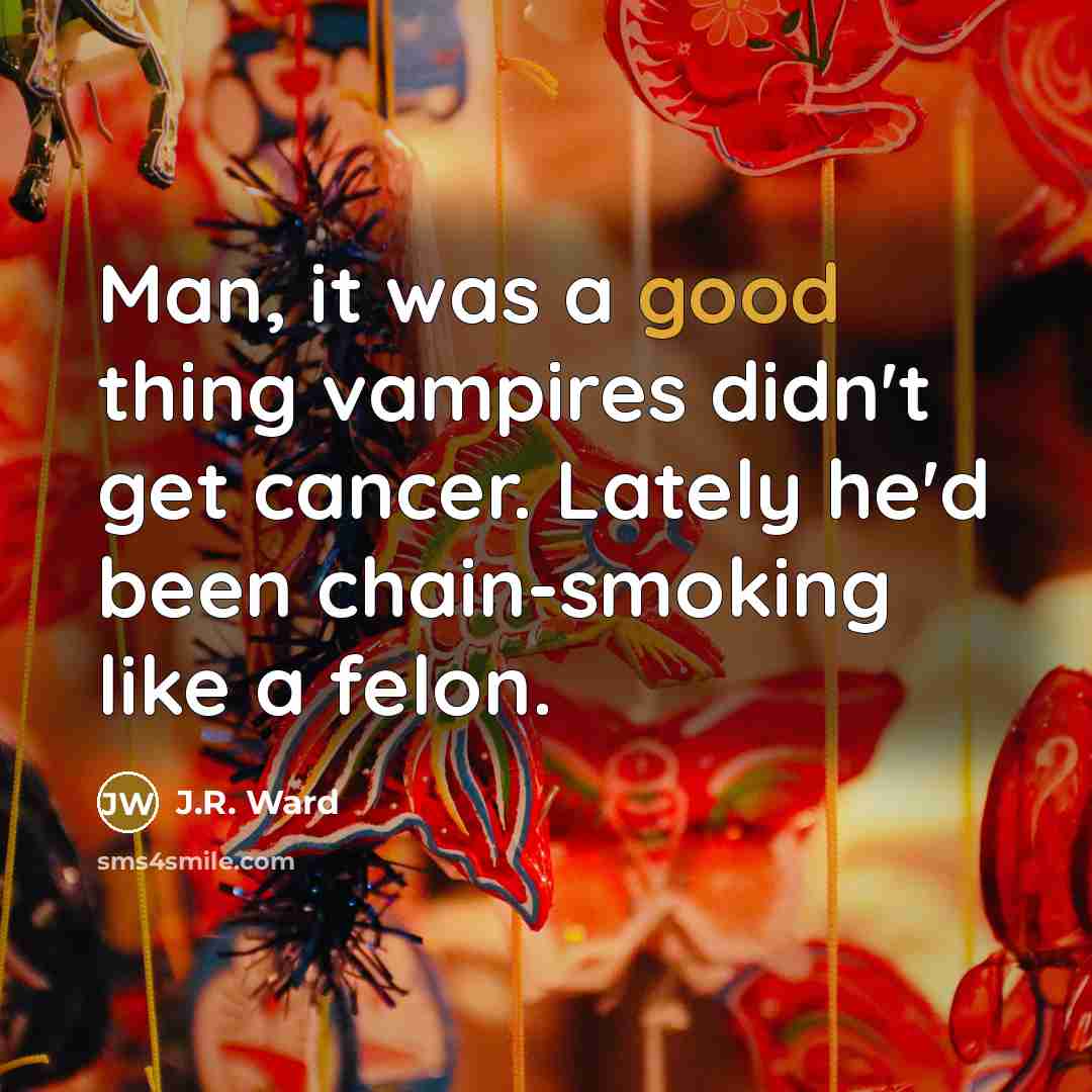 “Man, it was a good thing vampires didn't get cancer.…” quote by J.R. Ward