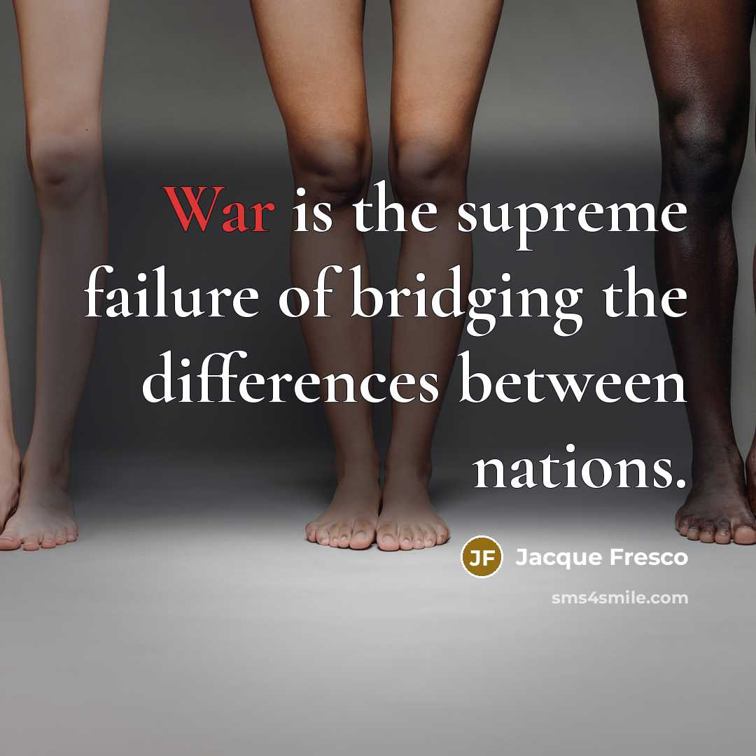 “War is the supreme failure of bridging the differences between…” quote by Jacque Fresco