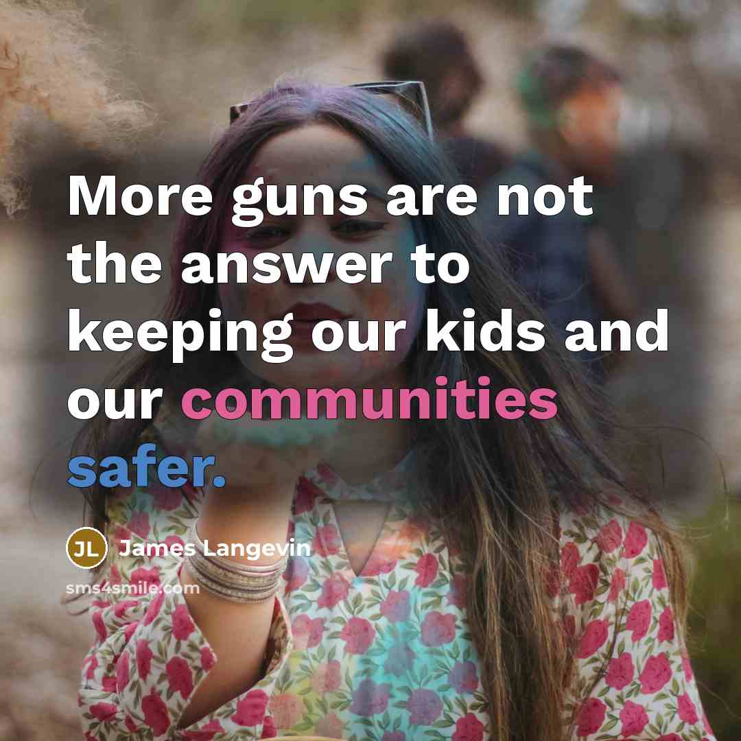 “More guns are not the answer to keeping our kids and our communities safer.” quote by James Langevin