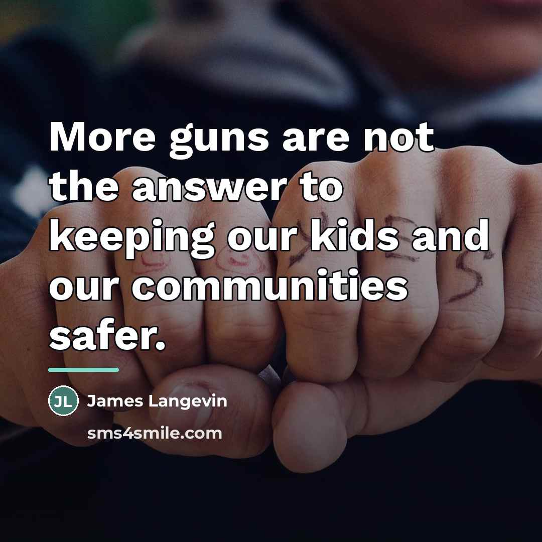“More guns are not the answer to keeping our kids…” quote by James Langevin