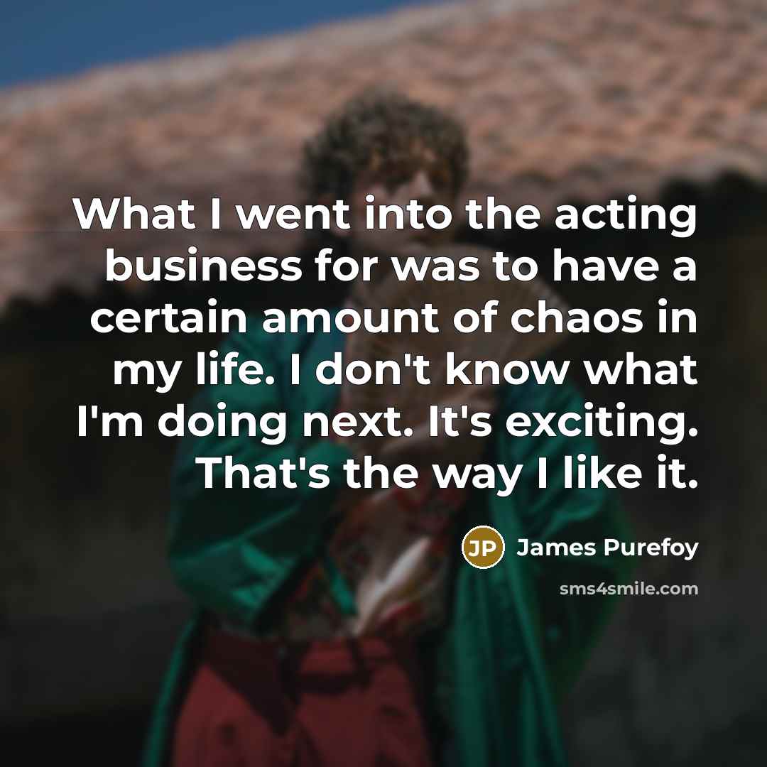 “What I went into the acting business for was to…” quote by James Purefoy
