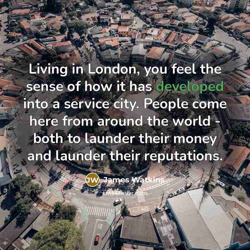 “Living in London, you feel the sense of how it…” quote by James Watkins