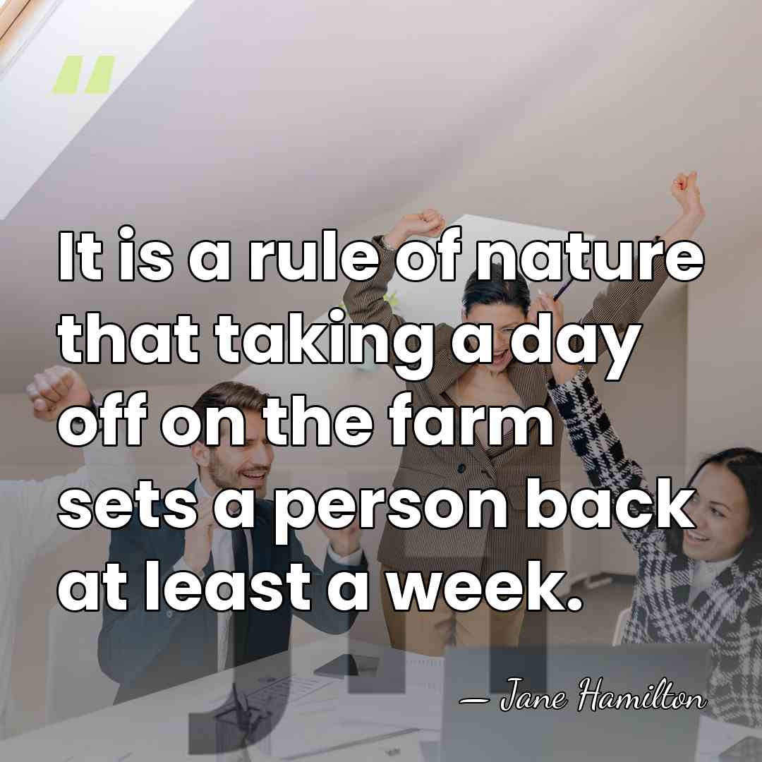 It is a rule of nature that taking a day off on&hellip; - Jane Hamilton