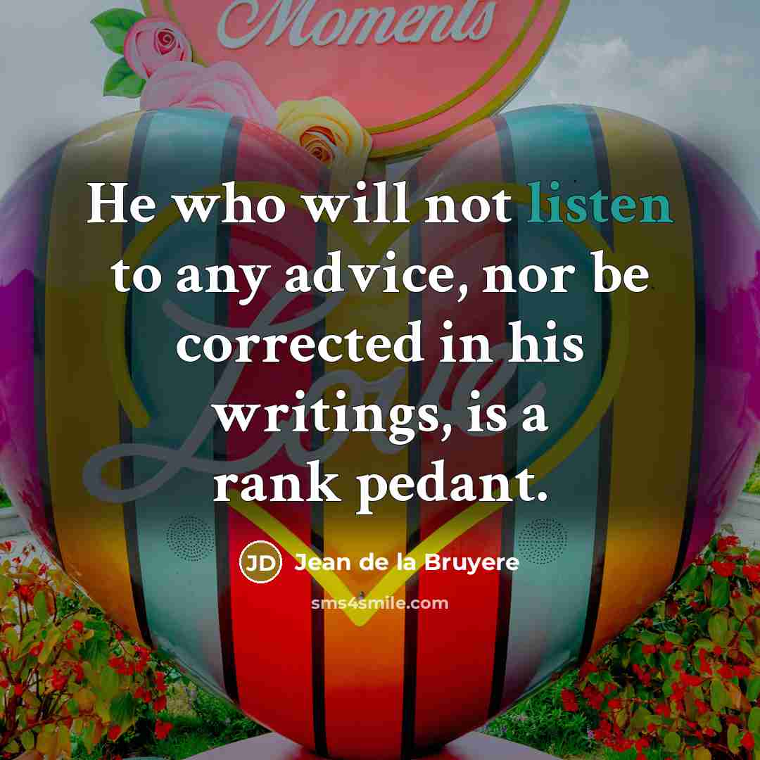 “He who will not listen to any advice, nor be…” quote by Jean de la Bruyere