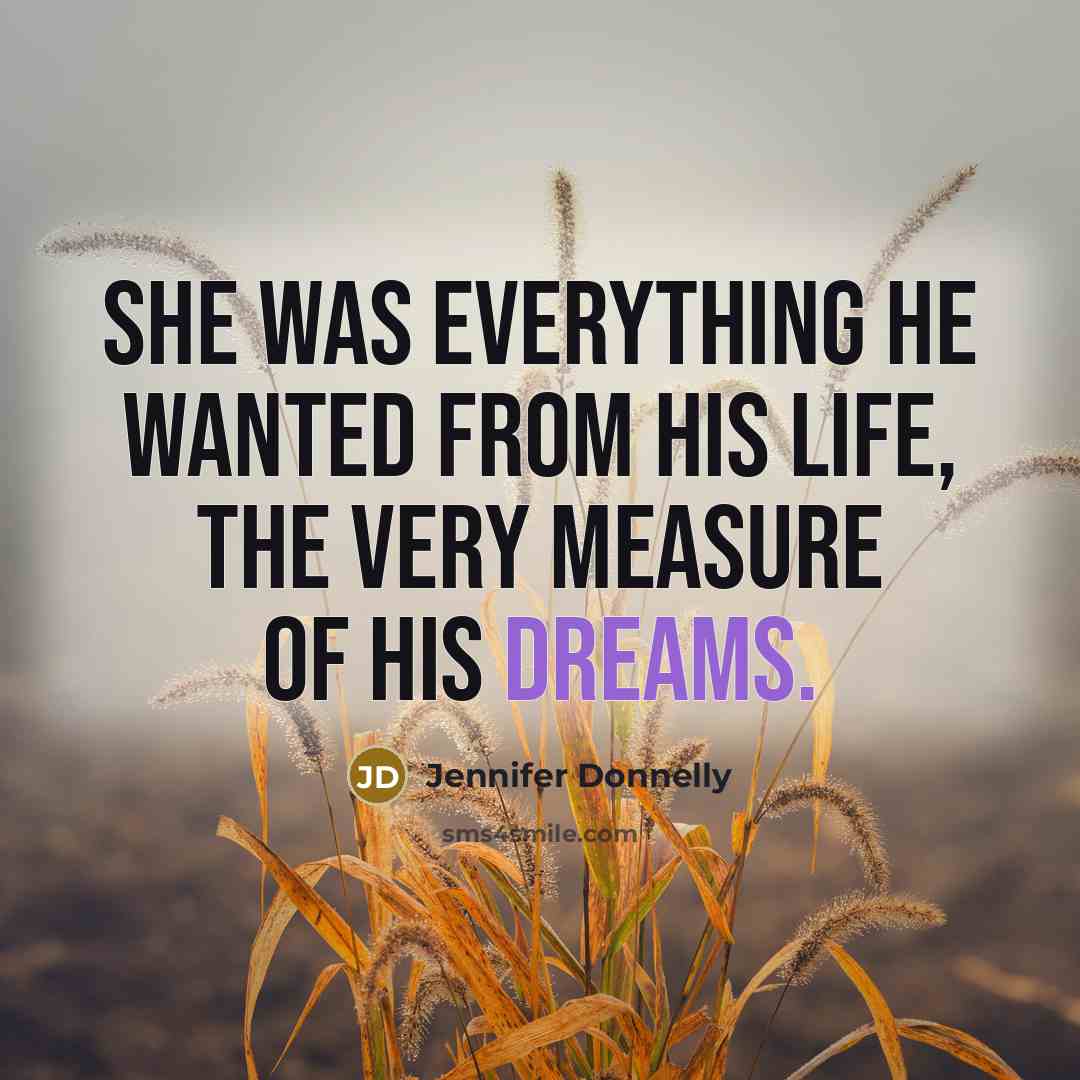 “She was everything he wanted from his life, the very…” quote by Jennifer Donnelly