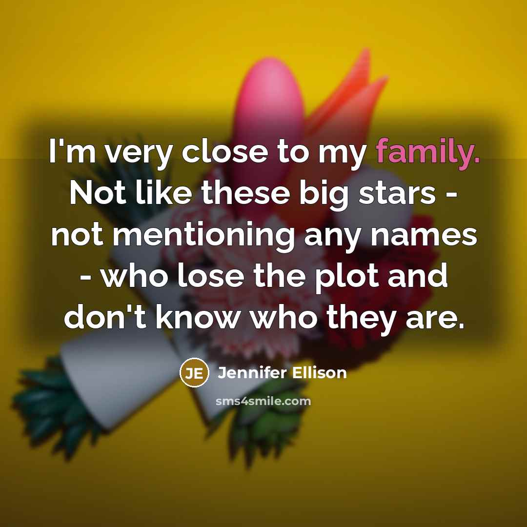 “I'm very close to my family. Not like these big…” quote by Jennifer Ellison