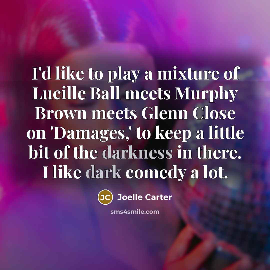 “I'd like to play a mixture of Lucille Ball meets…” quote by Joelle Carter
