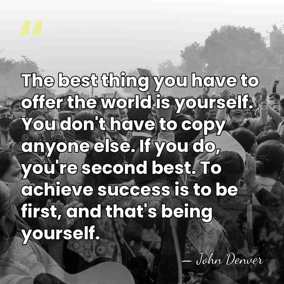 The best thing you have to offer the world is yourself. You&hellip; - John Denver